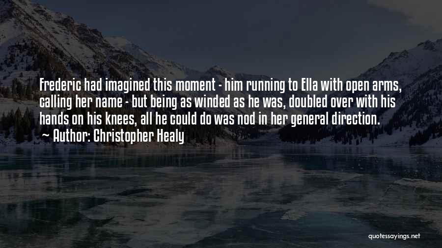 Christopher Healy Quotes: Frederic Had Imagined This Moment - Him Running To Ella With Open Arms, Calling Her Name - But Being As