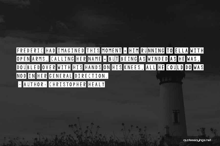 Christopher Healy Quotes: Frederic Had Imagined This Moment - Him Running To Ella With Open Arms, Calling Her Name - But Being As