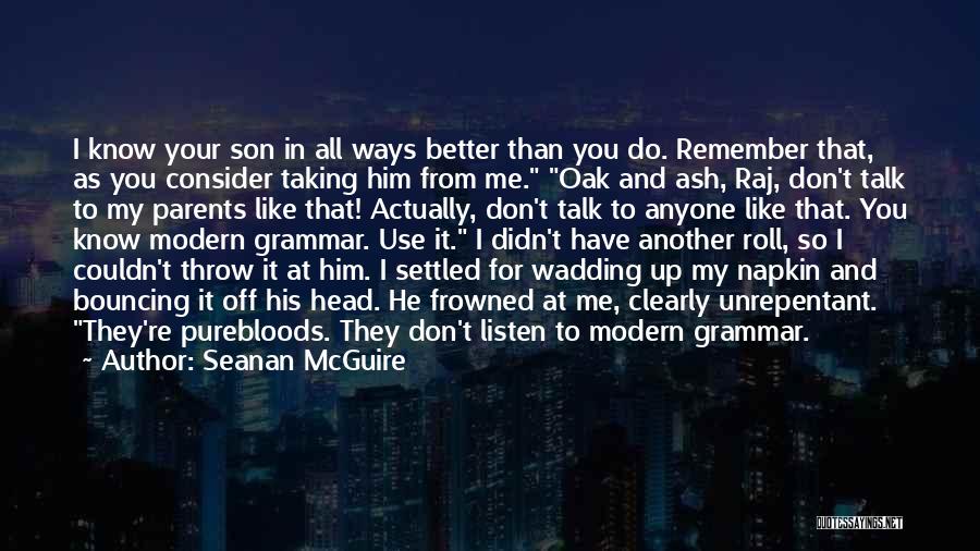 Seanan McGuire Quotes: I Know Your Son In All Ways Better Than You Do. Remember That, As You Consider Taking Him From Me.