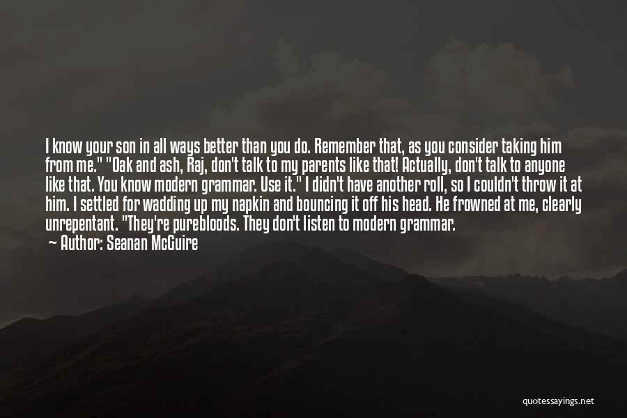 Seanan McGuire Quotes: I Know Your Son In All Ways Better Than You Do. Remember That, As You Consider Taking Him From Me.