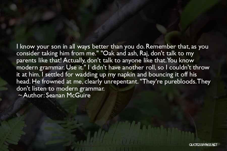 Seanan McGuire Quotes: I Know Your Son In All Ways Better Than You Do. Remember That, As You Consider Taking Him From Me.