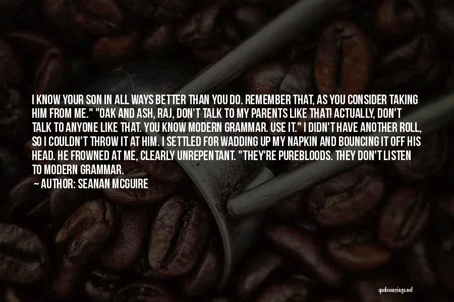 Seanan McGuire Quotes: I Know Your Son In All Ways Better Than You Do. Remember That, As You Consider Taking Him From Me.