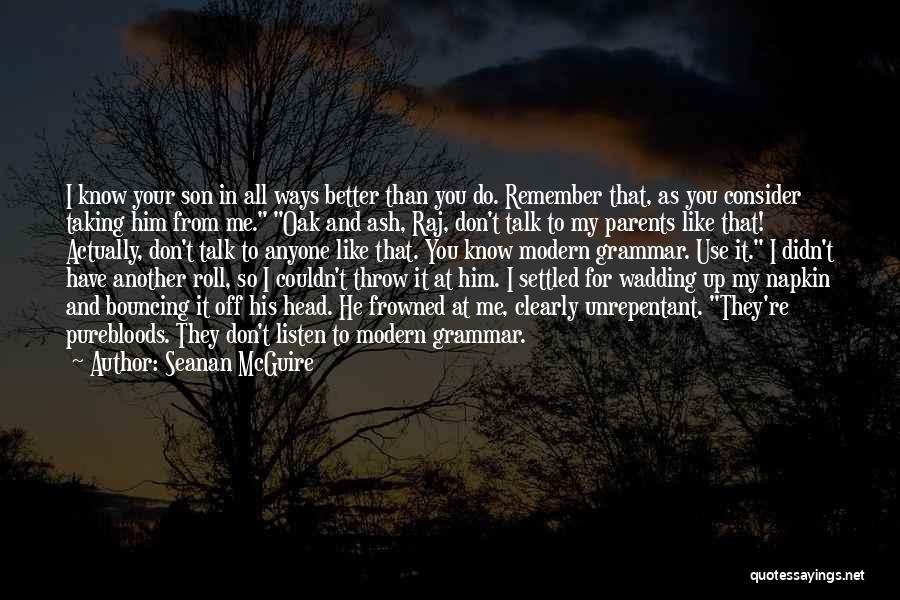 Seanan McGuire Quotes: I Know Your Son In All Ways Better Than You Do. Remember That, As You Consider Taking Him From Me.