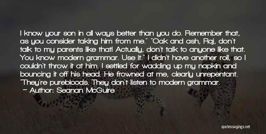 Seanan McGuire Quotes: I Know Your Son In All Ways Better Than You Do. Remember That, As You Consider Taking Him From Me.