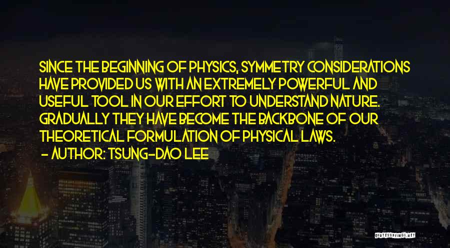 Tsung-Dao Lee Quotes: Since The Beginning Of Physics, Symmetry Considerations Have Provided Us With An Extremely Powerful And Useful Tool In Our Effort