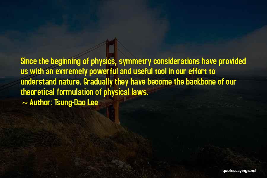 Tsung-Dao Lee Quotes: Since The Beginning Of Physics, Symmetry Considerations Have Provided Us With An Extremely Powerful And Useful Tool In Our Effort