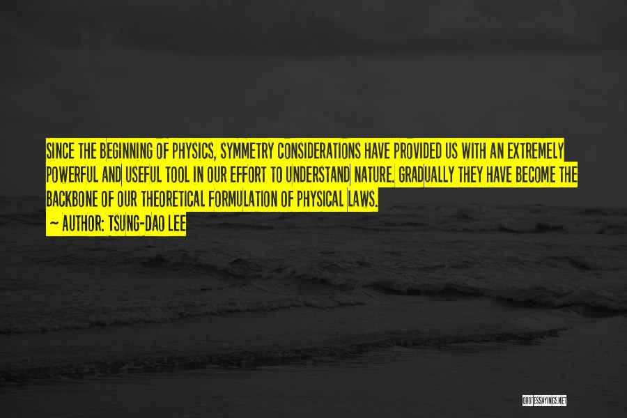 Tsung-Dao Lee Quotes: Since The Beginning Of Physics, Symmetry Considerations Have Provided Us With An Extremely Powerful And Useful Tool In Our Effort