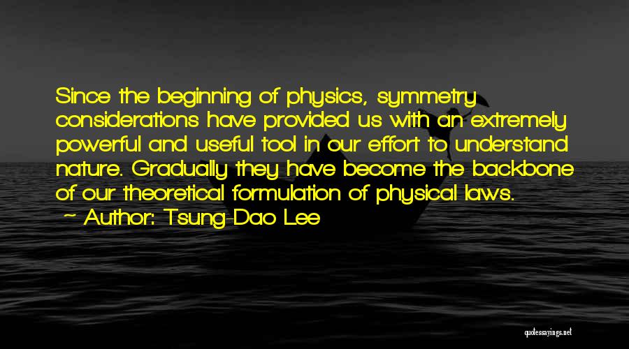 Tsung-Dao Lee Quotes: Since The Beginning Of Physics, Symmetry Considerations Have Provided Us With An Extremely Powerful And Useful Tool In Our Effort