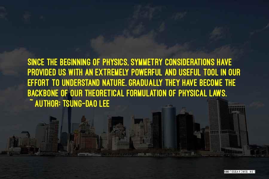Tsung-Dao Lee Quotes: Since The Beginning Of Physics, Symmetry Considerations Have Provided Us With An Extremely Powerful And Useful Tool In Our Effort