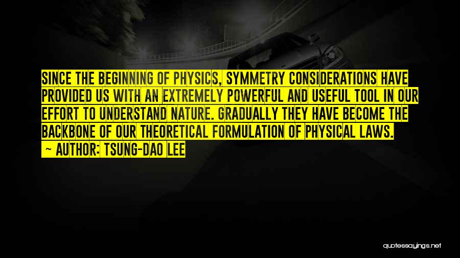 Tsung-Dao Lee Quotes: Since The Beginning Of Physics, Symmetry Considerations Have Provided Us With An Extremely Powerful And Useful Tool In Our Effort