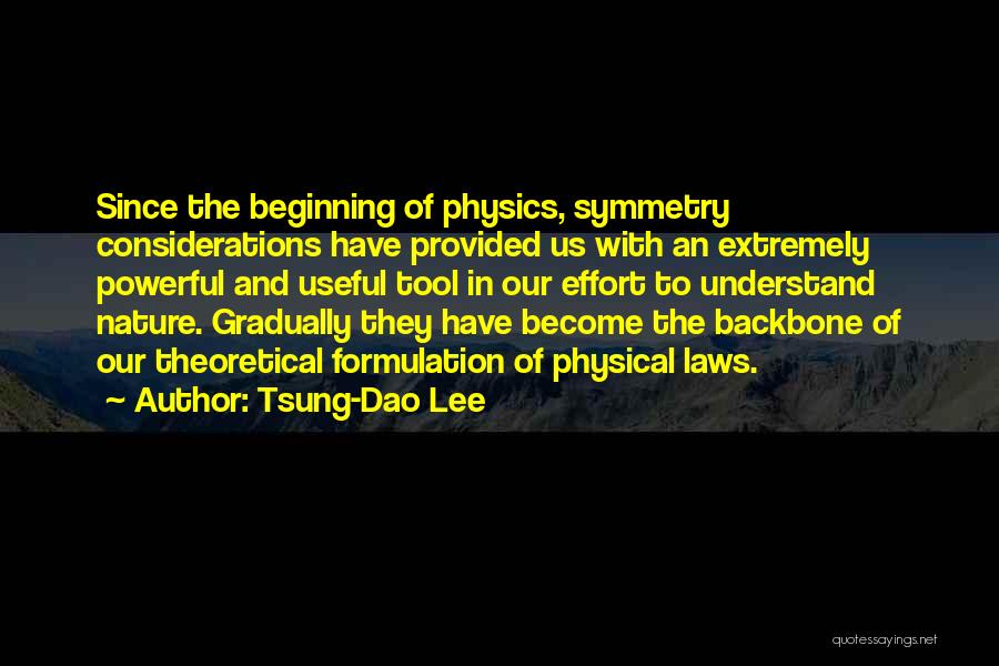 Tsung-Dao Lee Quotes: Since The Beginning Of Physics, Symmetry Considerations Have Provided Us With An Extremely Powerful And Useful Tool In Our Effort