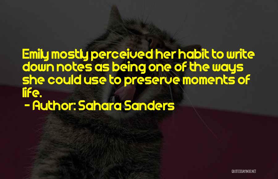 Sahara Sanders Quotes: Emily Mostly Perceived Her Habit To Write Down Notes As Being One Of The Ways She Could Use To Preserve