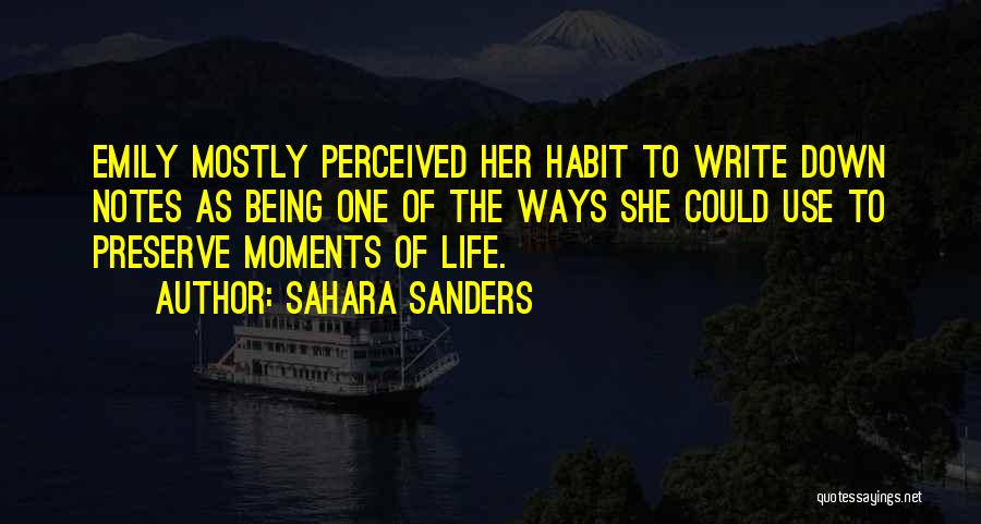 Sahara Sanders Quotes: Emily Mostly Perceived Her Habit To Write Down Notes As Being One Of The Ways She Could Use To Preserve