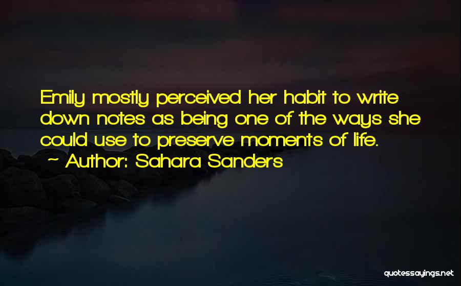 Sahara Sanders Quotes: Emily Mostly Perceived Her Habit To Write Down Notes As Being One Of The Ways She Could Use To Preserve