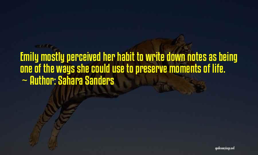 Sahara Sanders Quotes: Emily Mostly Perceived Her Habit To Write Down Notes As Being One Of The Ways She Could Use To Preserve