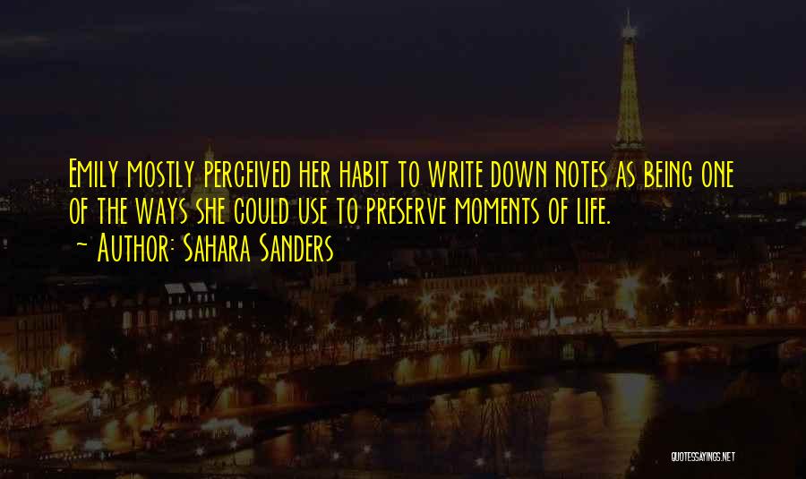 Sahara Sanders Quotes: Emily Mostly Perceived Her Habit To Write Down Notes As Being One Of The Ways She Could Use To Preserve