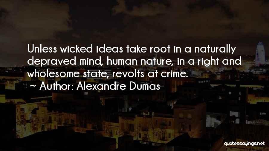 Alexandre Dumas Quotes: Unless Wicked Ideas Take Root In A Naturally Depraved Mind, Human Nature, In A Right And Wholesome State, Revolts At