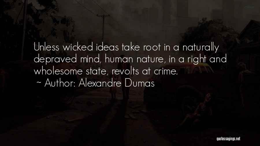 Alexandre Dumas Quotes: Unless Wicked Ideas Take Root In A Naturally Depraved Mind, Human Nature, In A Right And Wholesome State, Revolts At