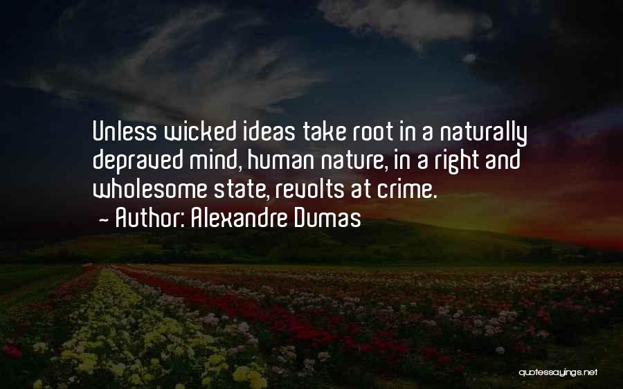 Alexandre Dumas Quotes: Unless Wicked Ideas Take Root In A Naturally Depraved Mind, Human Nature, In A Right And Wholesome State, Revolts At