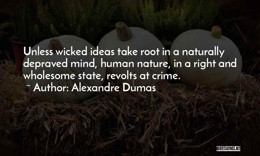 Alexandre Dumas Quotes: Unless Wicked Ideas Take Root In A Naturally Depraved Mind, Human Nature, In A Right And Wholesome State, Revolts At