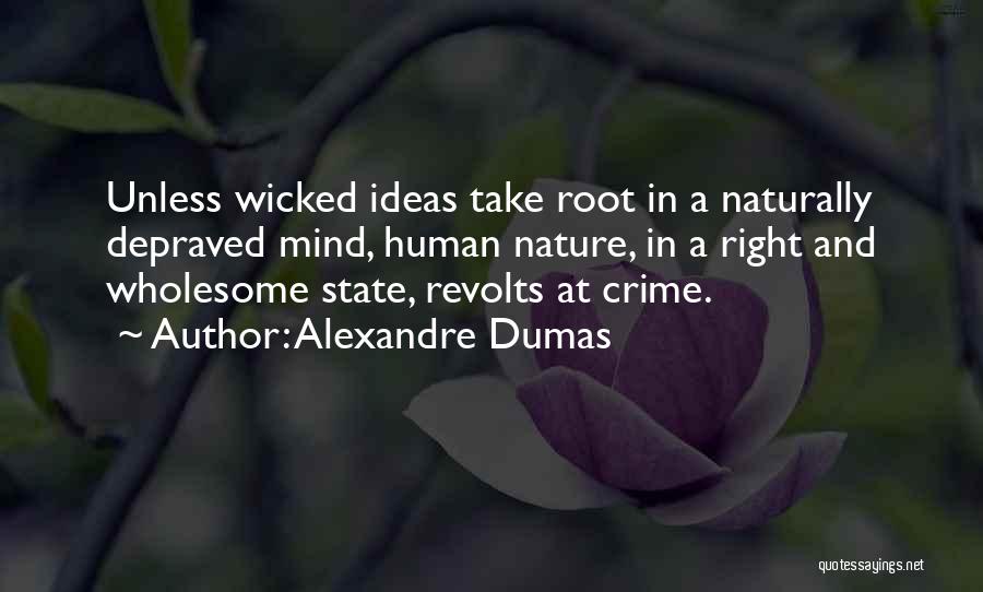 Alexandre Dumas Quotes: Unless Wicked Ideas Take Root In A Naturally Depraved Mind, Human Nature, In A Right And Wholesome State, Revolts At