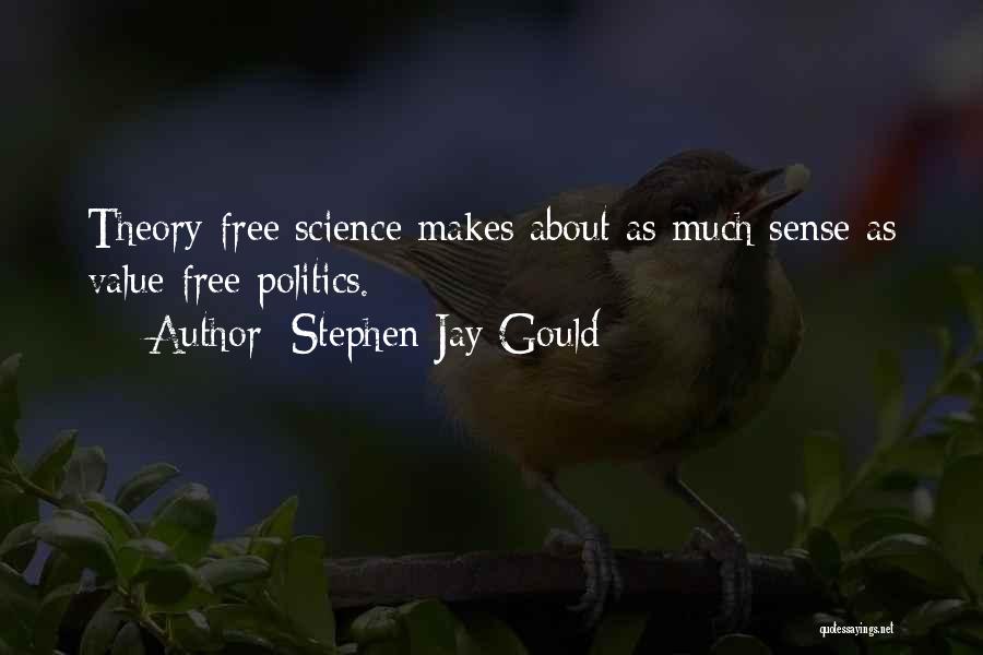 Stephen Jay Gould Quotes: Theory-free Science Makes About As Much Sense As Value-free Politics.