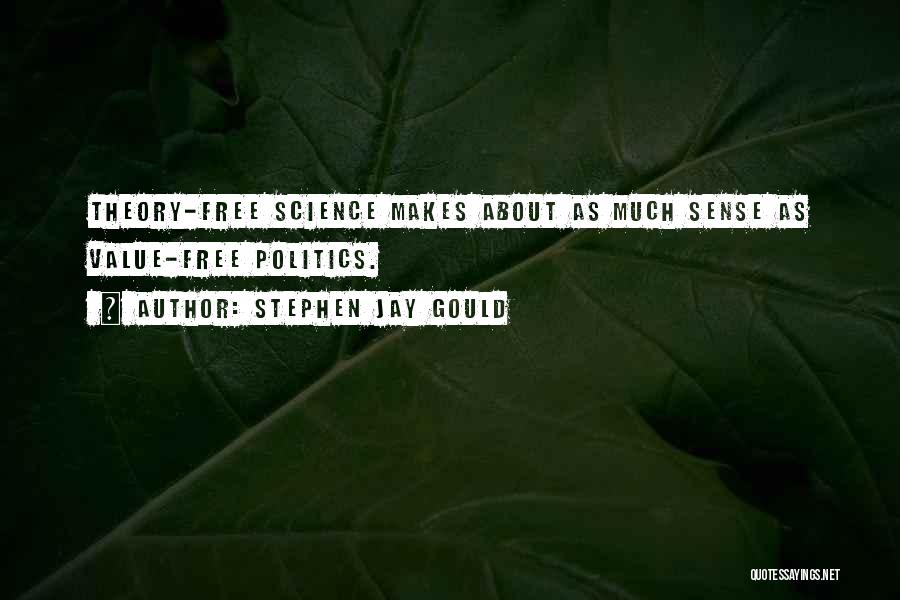Stephen Jay Gould Quotes: Theory-free Science Makes About As Much Sense As Value-free Politics.