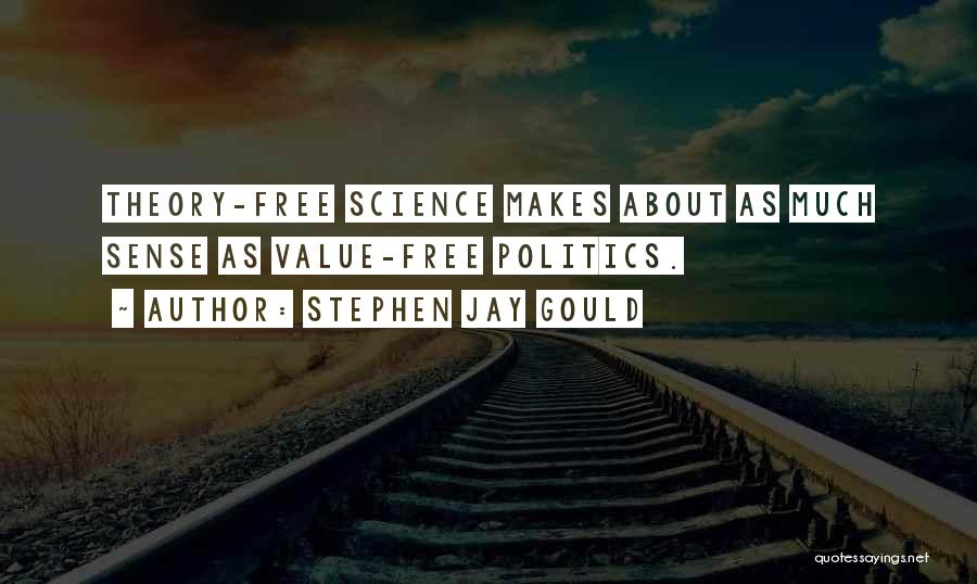 Stephen Jay Gould Quotes: Theory-free Science Makes About As Much Sense As Value-free Politics.