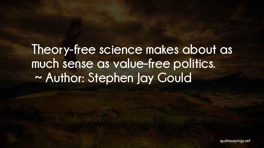 Stephen Jay Gould Quotes: Theory-free Science Makes About As Much Sense As Value-free Politics.