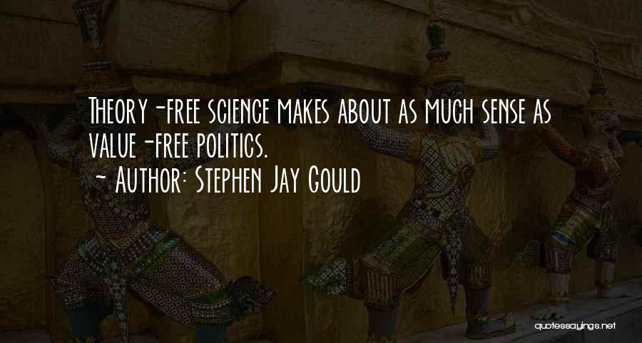 Stephen Jay Gould Quotes: Theory-free Science Makes About As Much Sense As Value-free Politics.