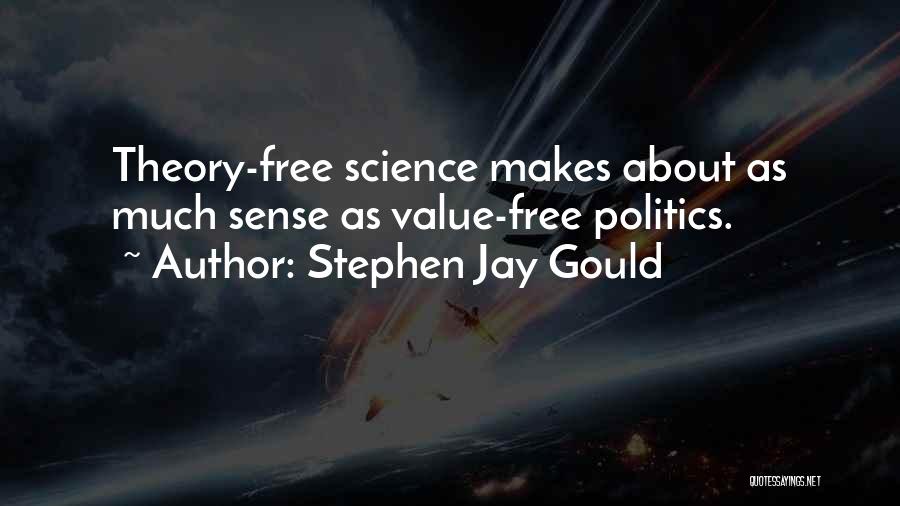 Stephen Jay Gould Quotes: Theory-free Science Makes About As Much Sense As Value-free Politics.