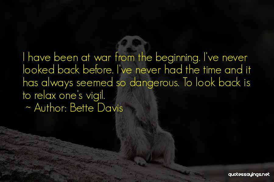 Bette Davis Quotes: I Have Been At War From The Beginning. I've Never Looked Back Before. I've Never Had The Time And It