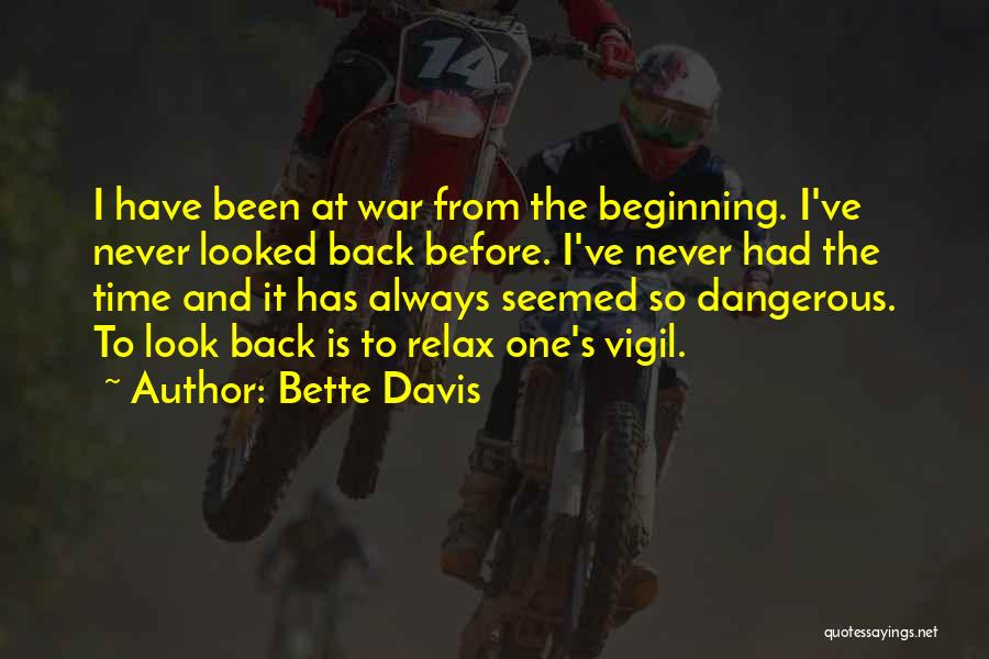 Bette Davis Quotes: I Have Been At War From The Beginning. I've Never Looked Back Before. I've Never Had The Time And It