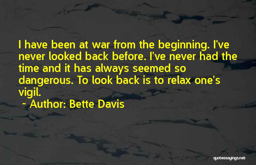 Bette Davis Quotes: I Have Been At War From The Beginning. I've Never Looked Back Before. I've Never Had The Time And It