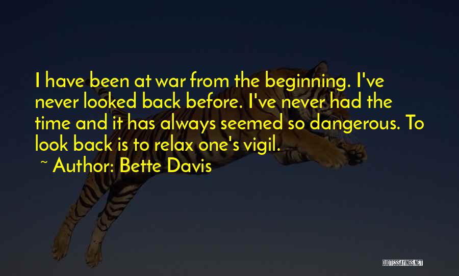 Bette Davis Quotes: I Have Been At War From The Beginning. I've Never Looked Back Before. I've Never Had The Time And It