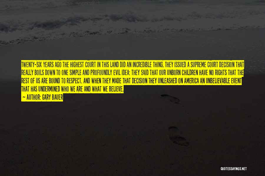 Gary Bauer Quotes: Twenty-six Years Ago The Highest Court In This Land Did An Incredible Thing. They Issued A Supreme Court Decision That