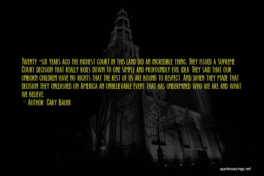 Gary Bauer Quotes: Twenty-six Years Ago The Highest Court In This Land Did An Incredible Thing. They Issued A Supreme Court Decision That