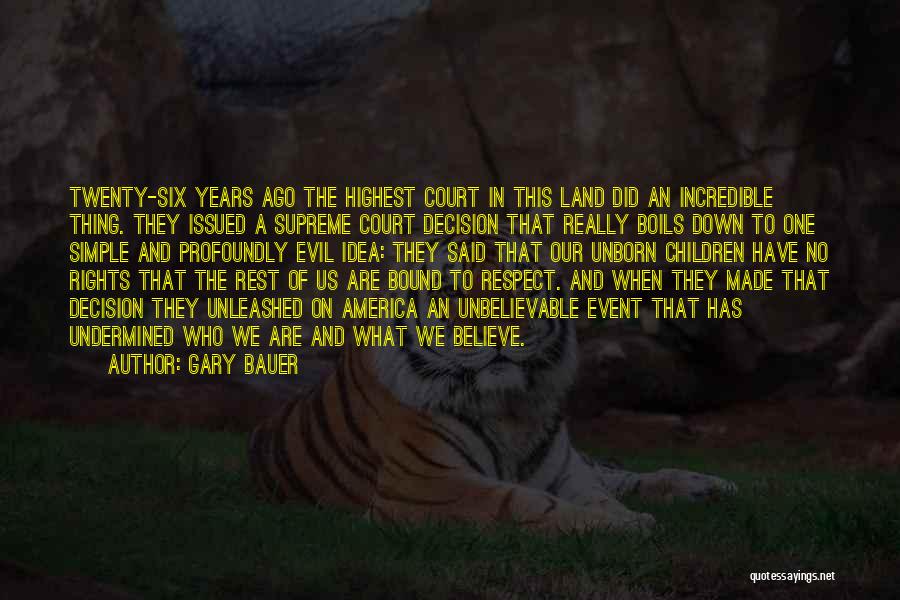 Gary Bauer Quotes: Twenty-six Years Ago The Highest Court In This Land Did An Incredible Thing. They Issued A Supreme Court Decision That