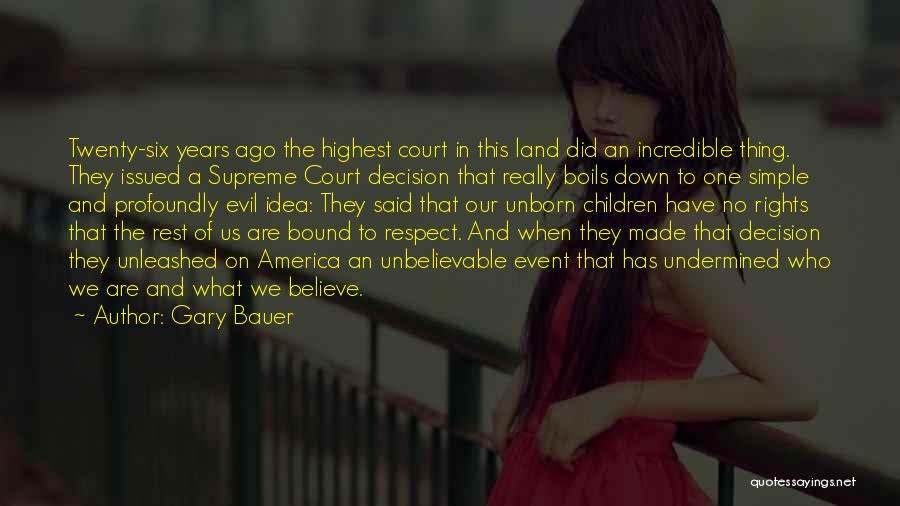 Gary Bauer Quotes: Twenty-six Years Ago The Highest Court In This Land Did An Incredible Thing. They Issued A Supreme Court Decision That