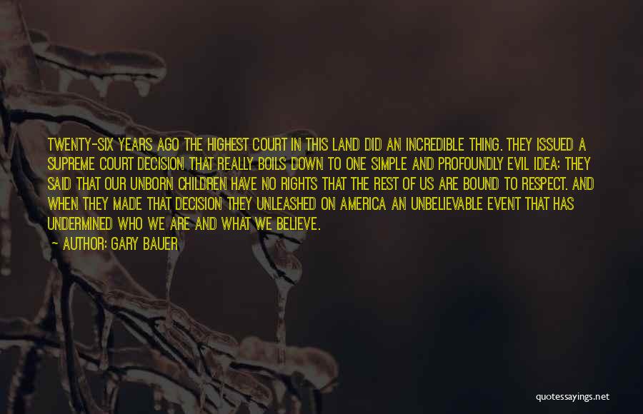 Gary Bauer Quotes: Twenty-six Years Ago The Highest Court In This Land Did An Incredible Thing. They Issued A Supreme Court Decision That