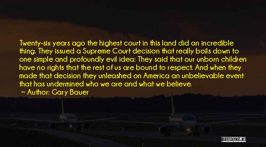 Gary Bauer Quotes: Twenty-six Years Ago The Highest Court In This Land Did An Incredible Thing. They Issued A Supreme Court Decision That