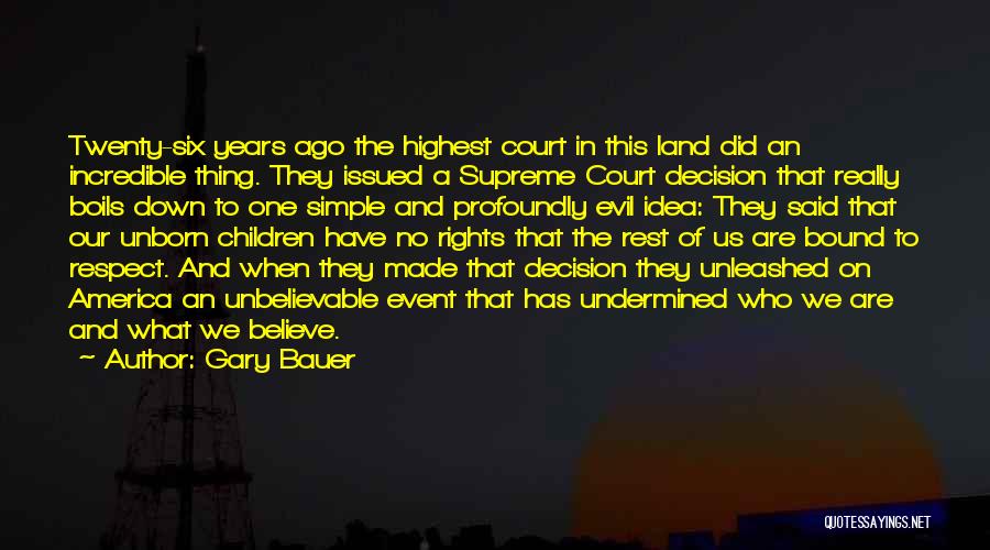 Gary Bauer Quotes: Twenty-six Years Ago The Highest Court In This Land Did An Incredible Thing. They Issued A Supreme Court Decision That