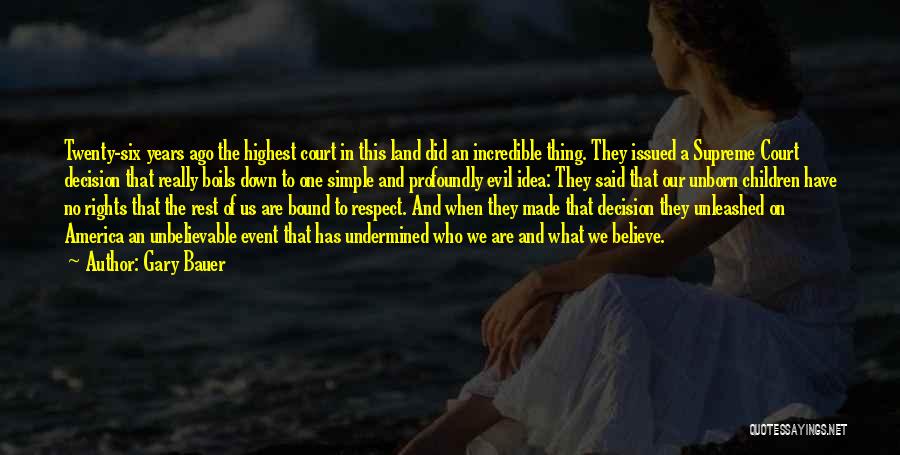 Gary Bauer Quotes: Twenty-six Years Ago The Highest Court In This Land Did An Incredible Thing. They Issued A Supreme Court Decision That