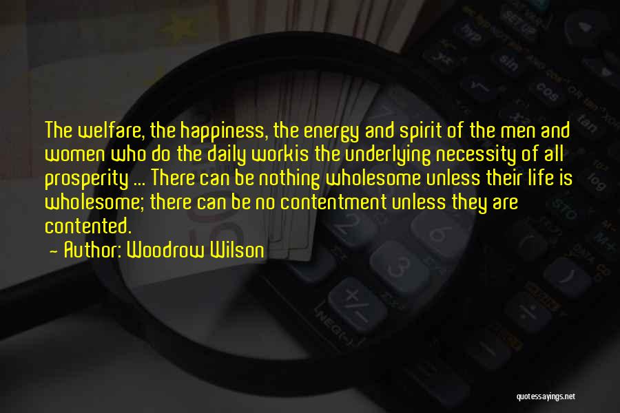 Woodrow Wilson Quotes: The Welfare, The Happiness, The Energy And Spirit Of The Men And Women Who Do The Daily Workis The Underlying
