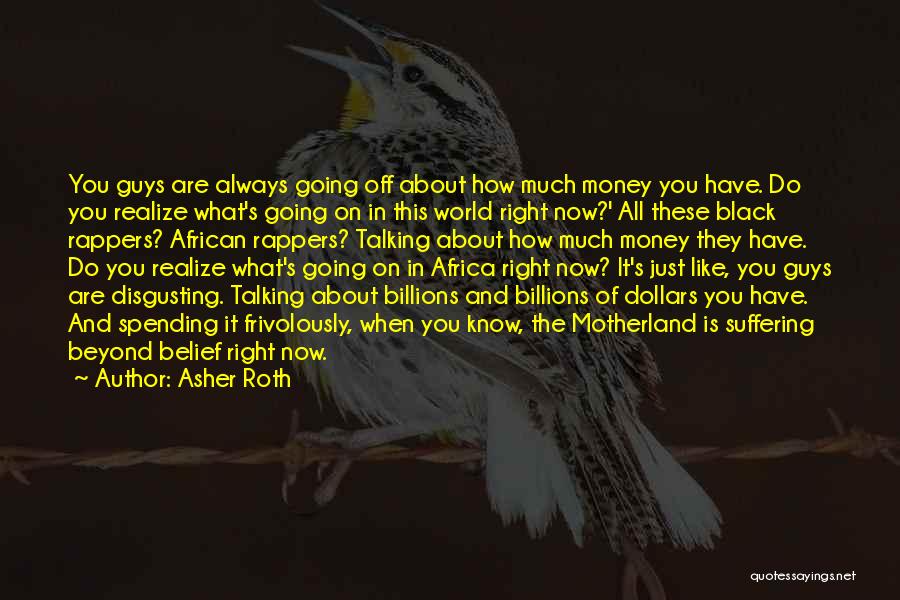 Asher Roth Quotes: You Guys Are Always Going Off About How Much Money You Have. Do You Realize What's Going On In This