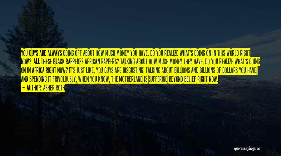 Asher Roth Quotes: You Guys Are Always Going Off About How Much Money You Have. Do You Realize What's Going On In This