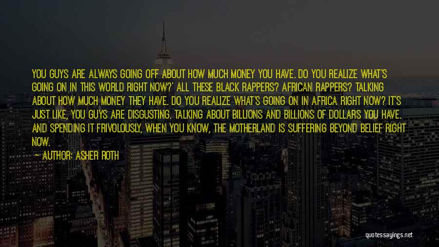 Asher Roth Quotes: You Guys Are Always Going Off About How Much Money You Have. Do You Realize What's Going On In This