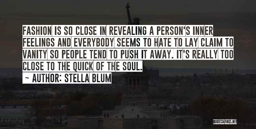 Stella Blum Quotes: Fashion Is So Close In Revealing A Person's Inner Feelings And Everybody Seems To Hate To Lay Claim To Vanity