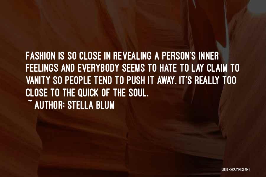 Stella Blum Quotes: Fashion Is So Close In Revealing A Person's Inner Feelings And Everybody Seems To Hate To Lay Claim To Vanity