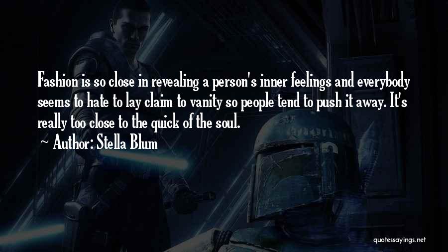 Stella Blum Quotes: Fashion Is So Close In Revealing A Person's Inner Feelings And Everybody Seems To Hate To Lay Claim To Vanity